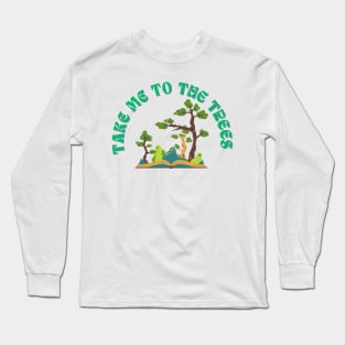 Take Me To The Trees Funny Nature Lover Long Sleeve T-Shirt